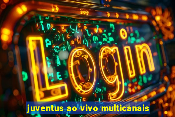 juventus ao vivo multicanais